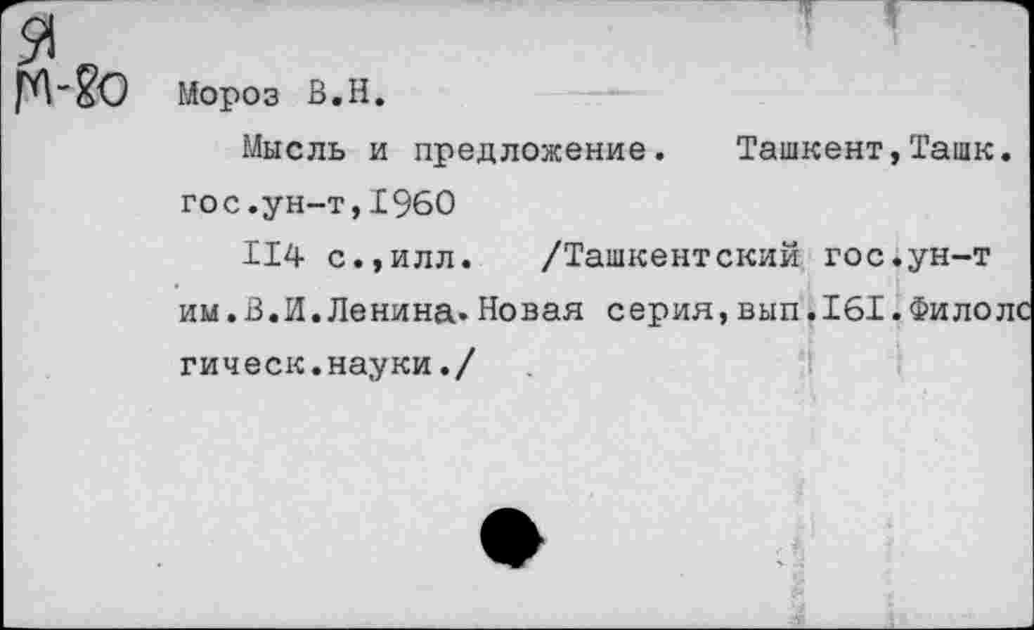 ﻿я
Мороз в.н.
Мысль и предложение. Ташкент,Ташк. гос.ун-т,1960
114 с.,илл. /Ташкентский гос.ун-т им.В.И.Ленина.Новая серия,вып.161.Филолс гическ.науки./